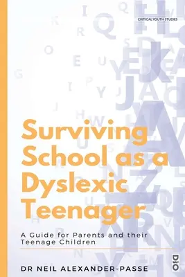 Survivre à l'école en tant qu'adolescent dyslexique : Un guide pour les parents et leurs enfants adolescents - Surviving School as a Dyslexic Teenager: A Guide for Parents and their Teenager Children