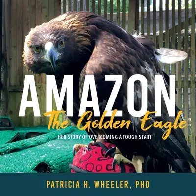 Amazon, l'aigle royal : L'histoire d'un départ difficile - Amazon, the Golden Eagle: Her Story of Overcoming a Tough Start