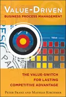 Gestion des processus d'entreprise axée sur la valeur : Le changement de valeur pour un avantage concurrentiel durable - Value-Driven Business Process Management: The Value-Switch for Lasting Competitive Advantage