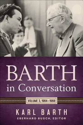 Barth en conversation : Volume 3 : 1964-1968 - Barth in Conversation: Volume 3: 1964-1968