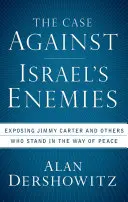 Les arguments contre les ennemis d'Israël : Démasquer Jimmy Carter et d'autres qui font obstacle à la paix - The Case Against Israel's Enemies: Exposing Jimmy Carter and Others Who Stand in the Way of Peace