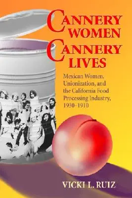 Cannery Women, Cannery Lives : Les femmes mexicaines, la syndicalisation et l'industrie agroalimentaire californienne, 1930-1950 - Cannery Women, Cannery Lives: Mexican Women, Unionization, and the California Food Processing Industry, 1930-1950