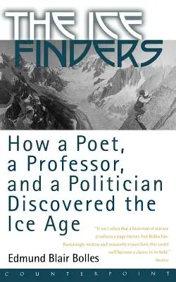 Les découvreurs de glace : Comment un poète, un professeur et un homme politique ont découvert l'ère glaciaire - The Ice Finders: How a Poet, a Professor, and a Politician Discovered the Ice Age