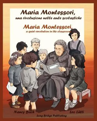 Maria Montessori, Una Rivoluzione Nelle Aule Scolastiche - Maria Montessori, une révolution tranquille dans la salle de classe : Un livre d'images bilingue sur Maria - Maria Montessori, Una Rivoluzione Nelle Aule Scolastiche - Maria Montessori, a Quiet Revolution in the Classroom: A Bilingual Picture Book about Maria