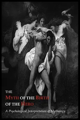 Le mythe de la naissance du héros : une interprétation psychologique de la mythologie - The Myth of the Birth of the Hero: A Psychological Interpretation of Mythology