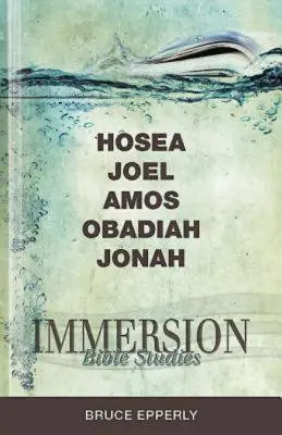 Études bibliques en immersion : Osée, Joël, Amos, Abdias, Jonas - Immersion Bible Studies: Hosea, Joel, Amos, Obadiah, Jonah