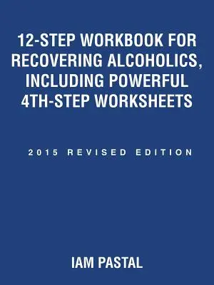 12-Step Workbook for Recovering Alcoholics, Including Powerful 4th-Step Worksheets : Édition révisée de 2015 - 12-Step Workbook for Recovering Alcoholics, Including Powerful 4th-Step Worksheets: 2015 Revised Edition