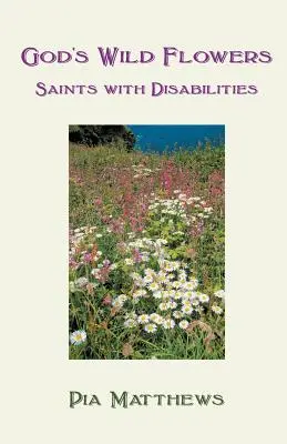 Les fleurs sauvages de Dieu : Les saints handicapés - God's Wild Flowers: Saints with Disabilities