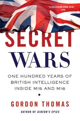 Guerres secrètes : Cent ans de renseignement britannique à l'intérieur du MI5 et du MI6 - Secret Wars: One Hundred Years of British Intelligence Inside MI5 and MI6