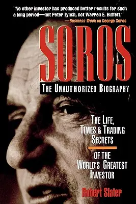 Soros : La biographie non autorisée, la vie, l'époque et les secrets de négociation du plus grand investisseur au monde - Soros: The Unauthorized Biography, the Life, Times and Trading Secrets of the World's Greatest Investor