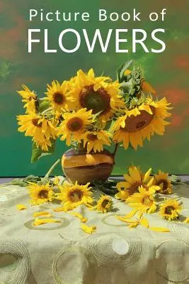 Livre d'images des fleurs : Pour les personnes âgées atteintes de démence, de perte de mémoire ou de confusion (sans texte) - Picture Book of Flowers: For Seniors with Dementia, Memory Loss, or Confusion (No Text)