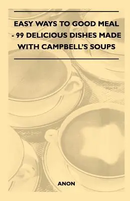 Un repas facile - 99 plats délicieux préparés avec les soupes Campbell's - Easy Ways to Good Meal - 99 Delicious Dishes Made With Campbell's Soups