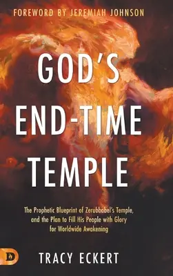 Le temple de Dieu à la fin des temps : Le plan prophétique du temple de Zorobabel et le plan pour remplir son peuple de gloire pour un réveil mondial. - God's End-Time Temple: The Prophetic Blueprint of Zerubbabel's Temple, and the Plan to Fill His people With Glory for Worldwide Awakening