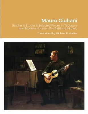 Mauro Giuliani Studies & Etudes Opus 50, Opus 48 et Selected Pieces En Tablature et Notation Moderne Pour Ukulele Baryton - Mauro Giuliani Studies & Etudes Opus 50, Opus 48 and Selected Pieces In Tablature and Modern Notation For Baritone Ukulele