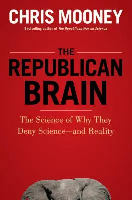 Le cerveau républicain : Les raisons scientifiques pour lesquelles ils nient la science et la réalité - The Republican Brain: The Science of Why They Deny Science--And Reality