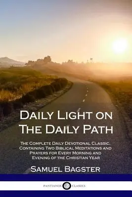 Lumière quotidienne sur le chemin quotidien : Le classique de la dévotion quotidienne complète, contenant deux méditations bibliques et des prières pour chaque matin et chaque soir. - Daily Light on The Daily Path: The Complete Daily Devotional Classic, Containing Two Biblical Meditations and Prayers for Every Morning and Evening o