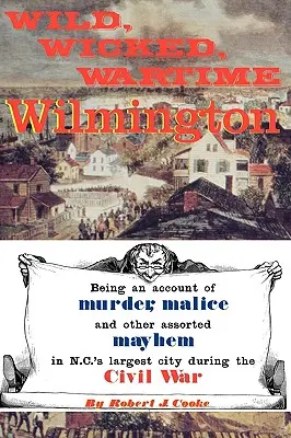 Wilmington sauvage, méchant, du temps de la guerre - Wild, Wicked, Wartime Wilmington