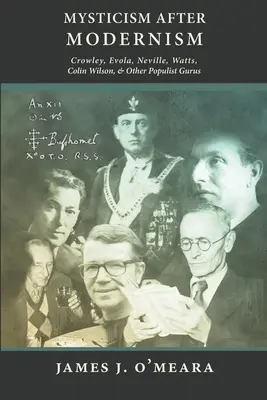 La mystique après le modernisme : Crowley, Evola, Neville, Watts, Colin Wilson et autres gourous populistes - Mysticism After Modernism: Crowley, Evola, Neville, Watts, Colin Wilson and Other Populist Gurus