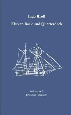 Klver, Back und Quarterdeck : Englisch-Deutsches Wrterbuch zur historischen Segelschiffahrt (en anglais) - Klver, Back und Quarterdeck: Englisch-Deutsches Wrterbuch zur historischen Segelschiffahrt