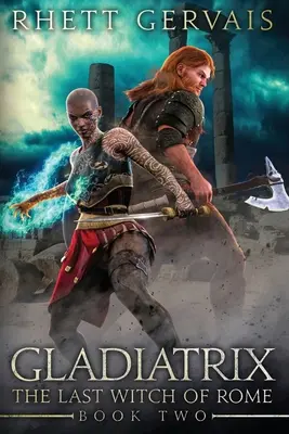 Gladiatrix : La dernière sorcière de Rome : Deuxième livre - Gladiatrix: The Last Witch of Rome: Book Two