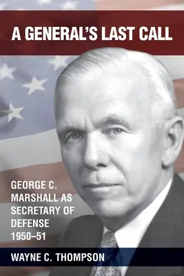 Le dernier appel d'un général : George C. Marshall, secrétaire à la défense, 1950-51 - A General's Last Call: George C. Marshall as Secretary of Defense, 1950-51