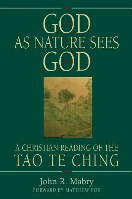 Dieu tel que la nature le voit : Une lecture chrétienne du Tao Te Ching - God As Nature Sees God: A Christian Reading of the Tao Te Ching