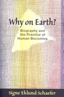 Pourquoi sur terre ? La biographie et la pratique du devenir humain - Why on Earth?: Biography and the Practice of Human Becoming
