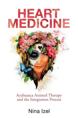 Médecine du cœur : La thérapie assistée par l'Ayahuasca et le processus d'intégration - Heart Medicine: Ayahuasca Assisted Therapy and the Integration Process
