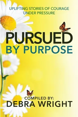 Pursued By Purpose Histoires édifiantes de courage sous pression - Pursued By Purpose Uplifting Stories of Courage Under Pressure