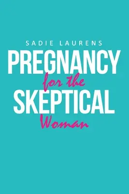 La grossesse pour les femmes sceptiques - Pregnancy for the Skeptical Woman