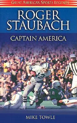 Roger Staubach : Captain America - Roger Staubach: Captain America