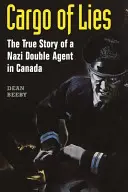 Cargo of Lies : L'histoire vraie d'un agent double nazi au Canada - Cargo of Lies: The True Story of a Nazi Double Agent in Canada