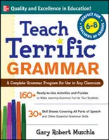 Teach Terrific Grammar, Grades 6-8 : Un programme complet de grammaire à utiliser dans n'importe quelle classe - Teach Terrific Grammar, Grades 6-8: A Complete Grammar Program for Use in Any Classroom