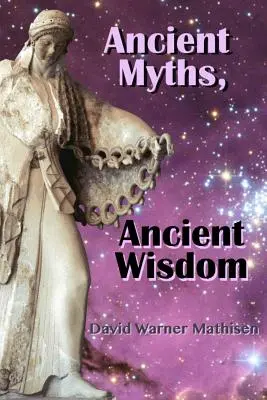 Mythes anciens, sagesse ancienne : Retrouver l'héritage oublié de l'humanité à travers la mythologie céleste - Ancient Myths, Ancient Wisdom: Recovering Humanity's Forgotten Inheritance Through Celestial Mythology