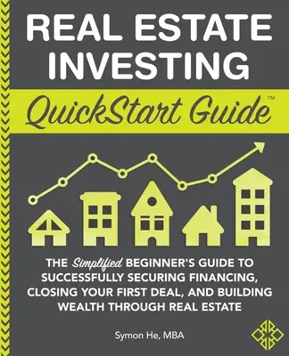 Real Estate Investing QuickStart Guide : Le guide simplifié du débutant pour réussir à obtenir un financement, conclure votre première affaire et construire votre patrimoine. - Real Estate Investing QuickStart Guide: The Simplified Beginner's Guide to Successfully Securing Financing, Closing Your First Deal, and Building Weal