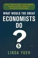 Que feraient les grands économistes ? Comment douze esprits brillants résoudraient les plus grands problèmes d'aujourd'hui - What Would the Great Economists Do?: How Twelve Brilliant Minds Would Solve Today's Biggest Problems