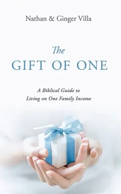 Le don d'un seul : un guide biblique pour vivre avec un seul revenu familial - The Gift of One: A Biblical Guide to Living on One Family Income