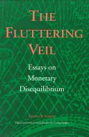 The Fluttering Veil : Essays on Monetary Disequilibrium (Le voile flottant : essais sur le déséquilibre monétaire) - The Fluttering Veil: Essays on Monetary Disequilibrium