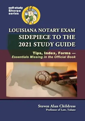 Pièce jointe au guide d'étude 2021 pour l'examen de notaire en Louisiane : Conseils, index, formulaires - éléments essentiels manquants dans le livre officiel - Louisiana Notary Exam Sidepiece to the 2021 Study Guide: Tips, Index, Forms-Essentials Missing in the Official Book