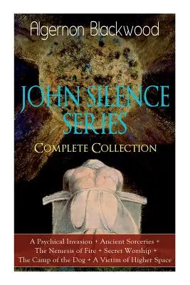 La SÉRIE JOHN SILENCE - Collection complète : Invasion psychique + Sorcelleries anciennes + La Némésis du feu + Le culte du secret + Le camp du chien + Le camp de l'homme + Le camp de l'homme + Le camp de l'homme + Le camp de l'homme + Le camp de l'homme - The JOHN SILENCE SERIES - Complete Collection: A Psychical Invasion + Ancient Sorceries + The Nemesis of Fire + Secret Worship + The Camp of the Dog +