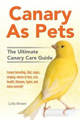 Le canari comme animal de compagnie : L'élevage des canaris, le régime alimentaire, les cages, le chant, où acheter, le coût, la santé, la durée de vie, les types de canaris, et plus encore ! L'ultime canari - Canary As Pets: Canary breeding, diet, cages, singing, where to buy, cost, health, lifespan, types, and more covered! The Ultimate Can