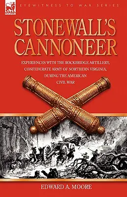 Le canonnier de Stonewall : Expériences avec l'artillerie de Rockbridge, Armée confédérée de Virginie du Nord, pendant la guerre civile américaine - Stonewall's Cannoneer: Experiences with the Rockbridge Artillery, Confederate Army of Northern Virginia, During the American Civil War