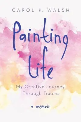 Peindre la vie : Mon voyage créatif à travers les traumatismes - Painting Life: My Creative Journey Through Trauma