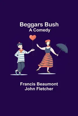 Le buisson des mendiants : Une comédie - Beggars Bush: A Comedy