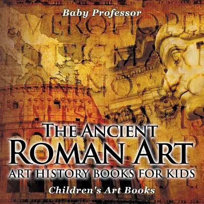 L'art romain antique - Livres d'histoire de l'art pour enfants - Livres d'art pour enfants - The Ancient Roman Art - Art History Books for Kids - Children's Art Books