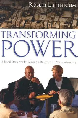 Transformer le pouvoir : Stratégies bibliques pour faire la différence dans votre communauté - Transforming Power: Biblical Strategies for Making a Difference in Your Community