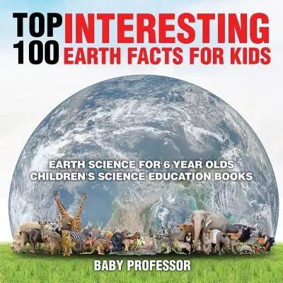 100 faits intéressants sur la Terre pour les enfants - Science de la Terre pour les enfants de 6 ans - Livres d'éducation scientifique pour enfants - Top 100 Interesting Earth Facts for Kids - Earth Science for 6 Year Olds - Children's Science Education Books