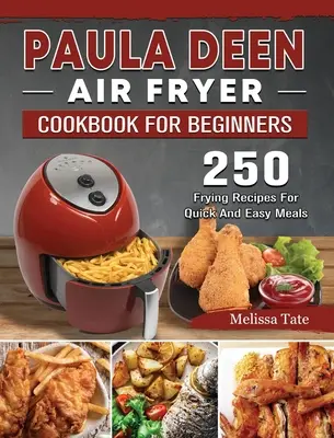Paula Deen Air Fryer Cookbook For Beginners : 250 Frying Recipes For Quick And Easy Meals (Livre de cuisine de la friteuse à air comprimé pour les débutants : 250 recettes de friture pour des repas rapides et faciles) - Paula Deen Air Fryer Cookbook For Beginners: 250 Frying Recipes For Quick And Easy Meals