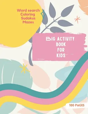 Big Activity Book for Kids : Big Activity Book for Kids, Girls cover version Word search, Coloring, Sudokus, Mazes 100 pages merveilleuses - Big Activity Book for Kids: Big Activity Book for Kids, Girls cover version Word search, Coloring, Sudokus, Mazes 100 wonderful pages