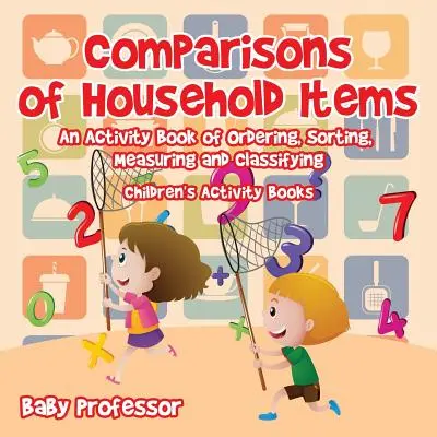 Comparaisons d'objets ménagers - Un cahier d'activités pour ordonner, trier, mesurer et classer - Livres d'activités pour enfants - Comparisons of Household Items - An Activity Book of Ordering, Sorting, Measuring and Classifying - Children's Activity Books